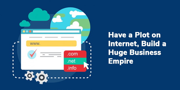 Have a Plot on Internet, Build a Huge Business Empire
