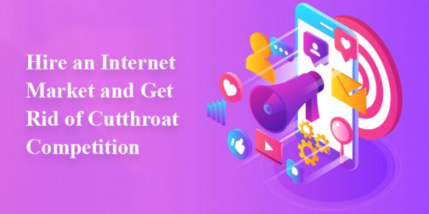 Hire an Internet Market and Get Rid of Cutthroat Competition