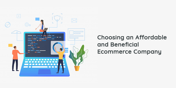 Choosing an Affordable and Beneficial Ecommerce Company