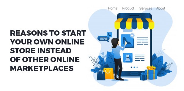 Reasons to Start your own Online Store Instead of Other Online Marketplaces