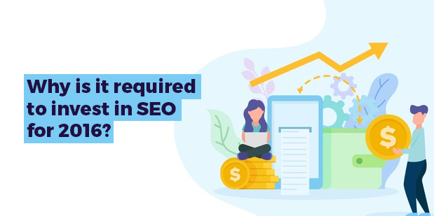 Why is it required to invest in SEO for 2016? – The Reasons