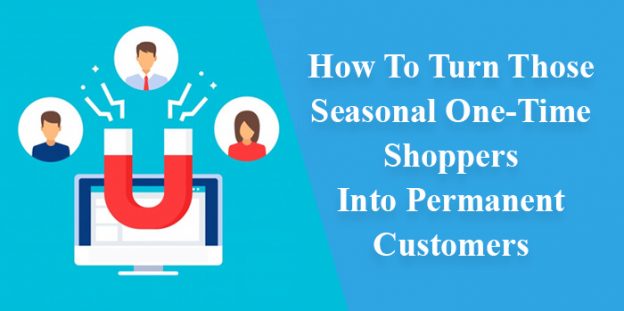 How to turn those seasonal one-time shoppers into permanent customers
