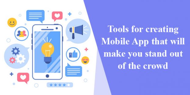 Tools for creating Mobile App that will make you stand out of the crowd