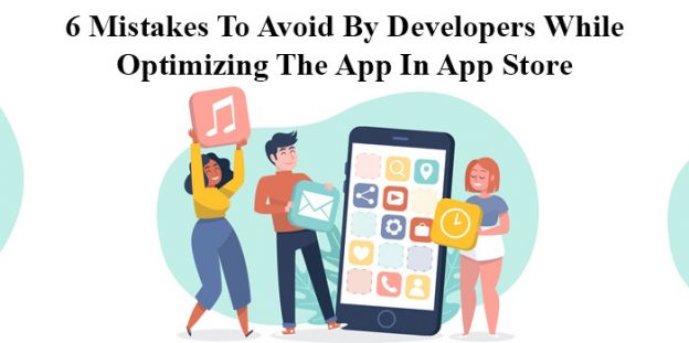 App Store Optimization: 6 Mistakes To Avoid By Developers While Optimizing The App In App Store.