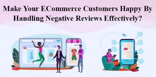 Make Your ECommerce Customers Happy By Handling Negative Reviews Effectively?