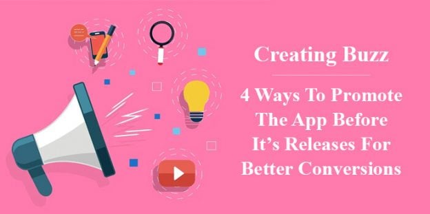 Creating Buzz: 4 Ways To Promote The App Before It’s Releases For Better Conversions