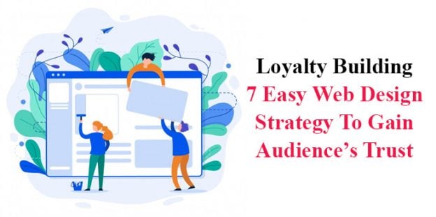 Loyalty Building: 7 Easy Web Design Strategy To Gain Audience’s Trust