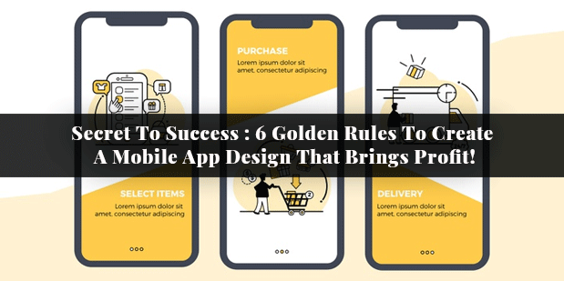 Secret To Success : 6 Golden Rules To Create A Mobile App Design That Brings Profit!