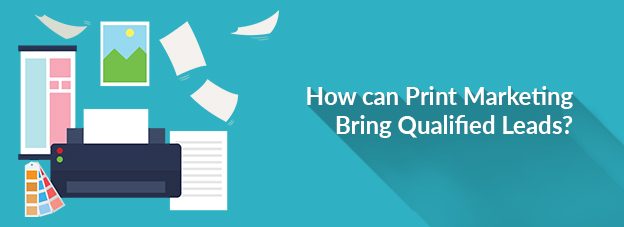 How can Print Marketing Bring Qualified Leads?