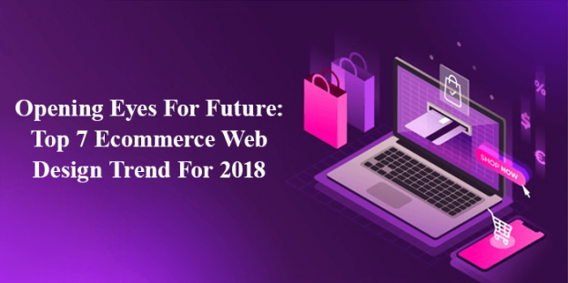Opening Eyes For Future: Top 7 Ecommerce Web Design Trend For 2018