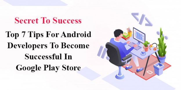 Secret To Success: Top 7 Tips For Android Developers To Become Successful In Google Play Store