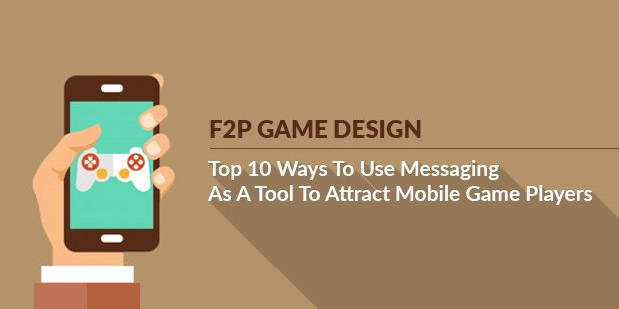 F2P Game Design: Top 10 Ways To Use Messaging As A Tool To Attract Mobile Game Players