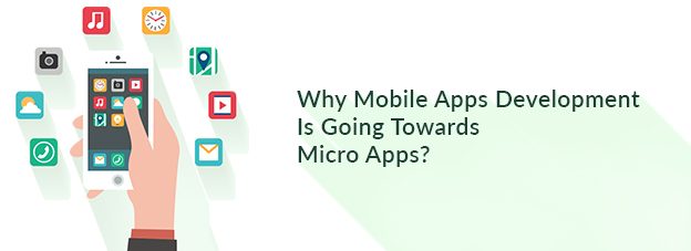 Why Mobile Apps Development Is Going Towards Micro Apps?