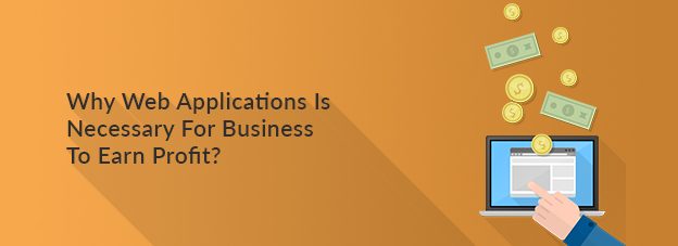 Why Web Applications Is Necessary For Business To Earn Profit?