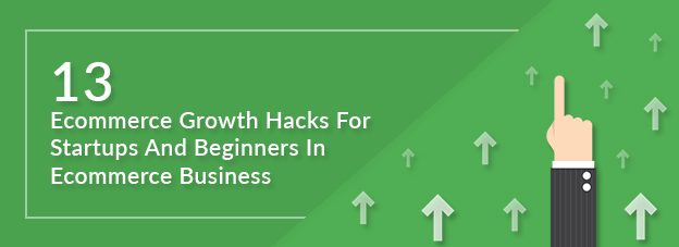 13 Ecommerce Growth Hacks For Startups And Beginners In Ecommerce Business