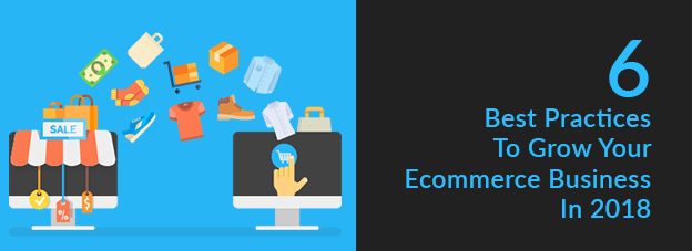 6 Best Practices To Grow Your Ecommerce Business In 2018