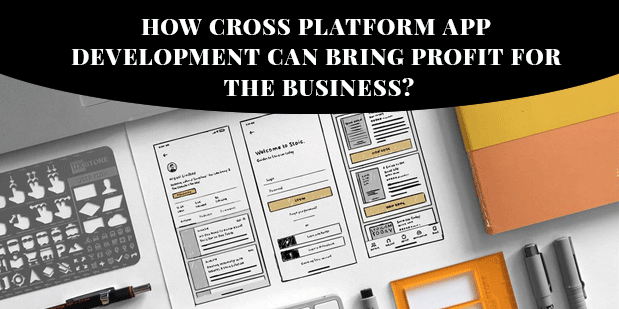 How Cross Platform App Development Can Bring Profit For The Business?