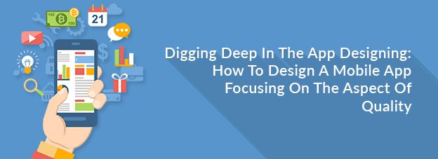 Digging Deep In The App Designing: How To Design A Mobile App Focusing On The Aspect Of Quality?