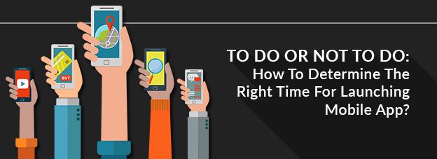 To Do Or Not To Do: How To Determine The Right Time For Launching Mobile App?