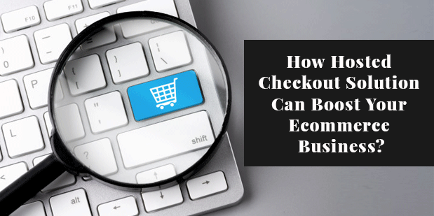 How Hosted Checkout Solution Can Boost Your Ecommerce Business?