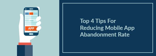 Top 4 Tips For Reducing Mobile App Abandonment Rate