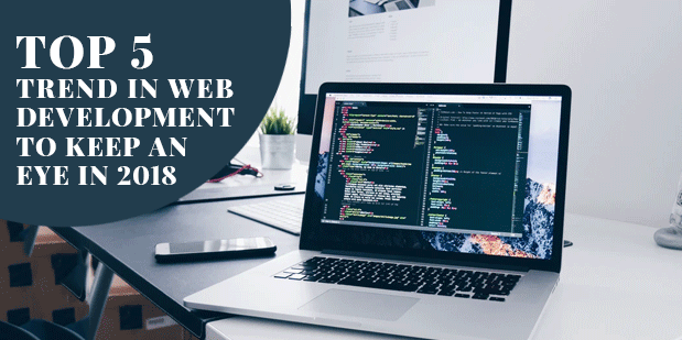 Top 5 Trend In Web Development To Keep An Eye In 2018