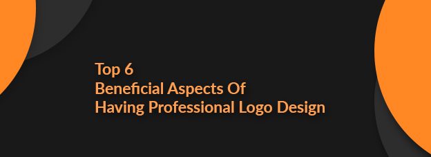 Top 6 Beneficial Aspects Of Having Professional Logo Design