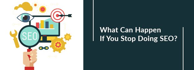 What Can Happen If You Stop Doing SEO?