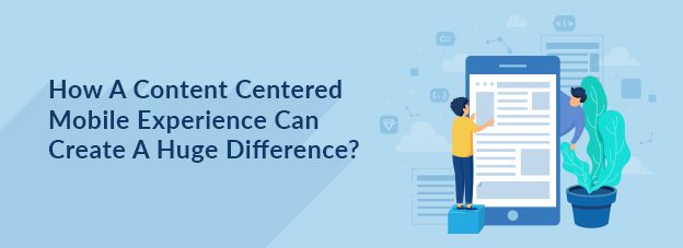 How A Content Centered Mobile Experience Can Create A Huge Difference?