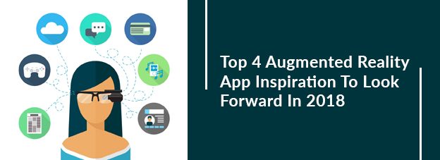 Top 4 Augmented Reality App Inspiration To Look Forward In 2018