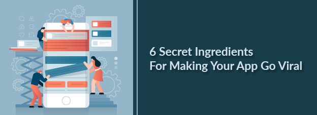 6 Secret Ingredients For Making Your App Go Viral