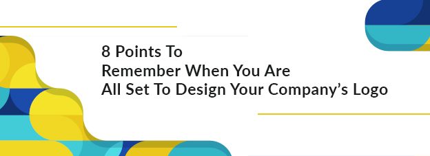 8 Points To Remember When You Are All Set To Design Your Company’s Logo