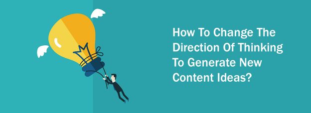 How To Change The Direction Of Thinking To Generate New Content Ideas?