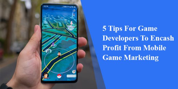 5 Tips For Game Developers To Encash Profit From Mobile Game Marketing