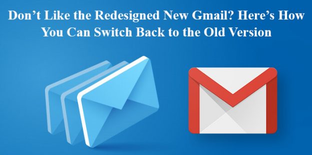 Don’t Like the Redesigned New Gmail? Here’s How You Can Switch Back to the Old Version