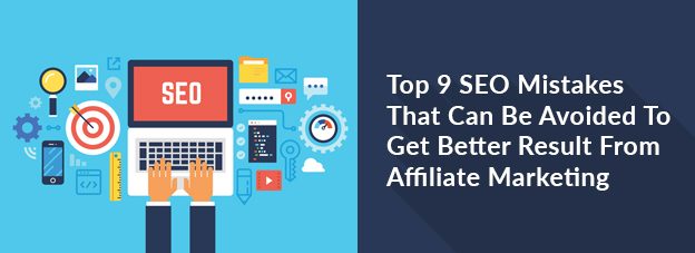 Top 9 SEO Mistakes That Can Be Avoided To Get Better Result From Affiliate Marketing