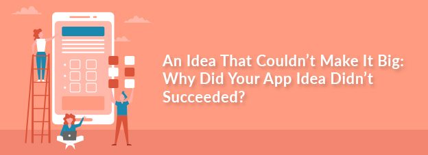 An Idea That Couldn’t Make It Big: Why Did Your App Idea Didn’t Succeeded?