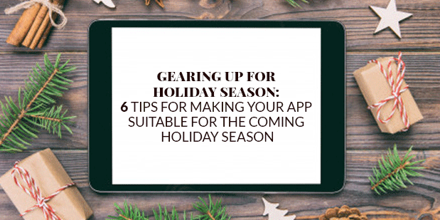 Gearing Up For Holiday Season: 6 Tips For Making Your App Suitable For The Coming Holiday Season