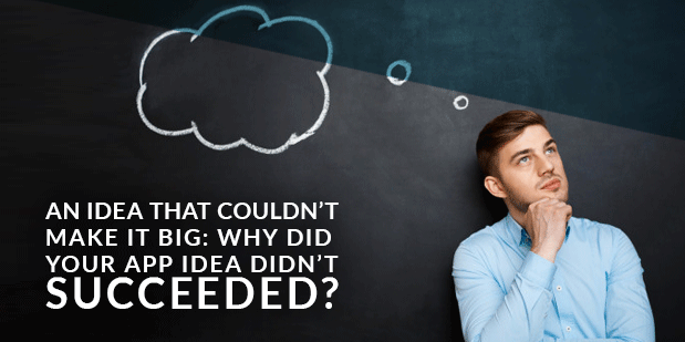 An Idea That Couldn’t Make It Big: Why Did Your App Idea Didn’t Succeeded?
