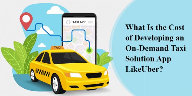What Is the Cost of Developing an On-Demand Taxi Solution App Like Uber?