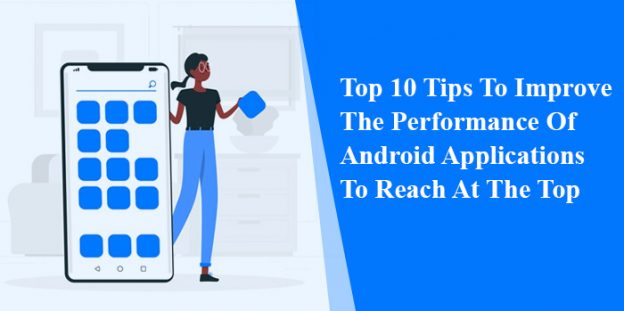 Top 10 Tips To Improve The Performance Of Android Applications To Reach At The Top