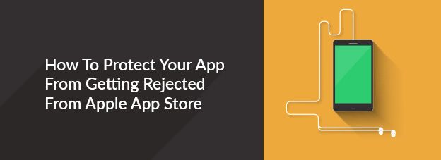 How To Protect Your App From Getting Rejected From Apple App Store
