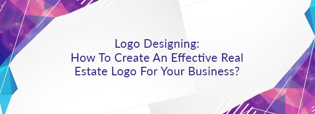 Logo Designing: How To Create An Effective Real Estate Logo For Your Business?
