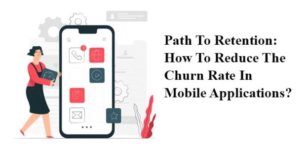 Path To Retention: How To Reduce The Churn Rate In Mobile Applications?