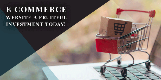 E-commerce Website: A Fruitful Investment Today!