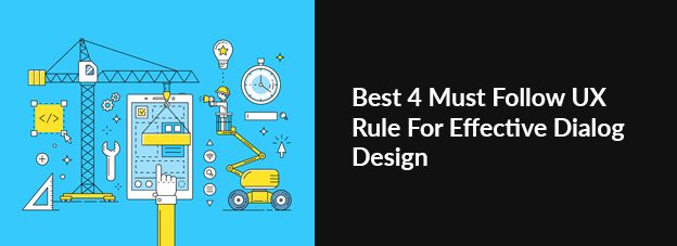 Best 4 Must Follow UX Rule For Effective Dialog Design