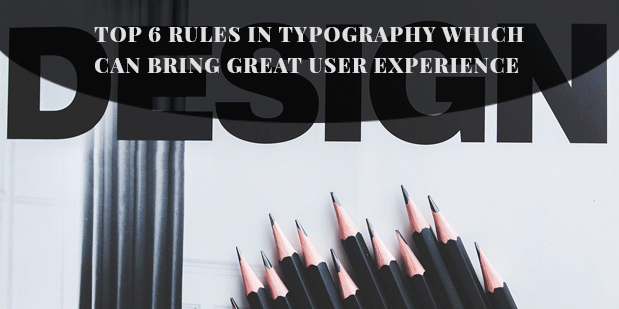 Top 6 Rules In Typography Which Can Bring Great User Experience
