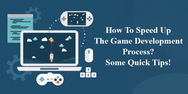 How To Speed Up The Game Development Process? Some Quick Tips!