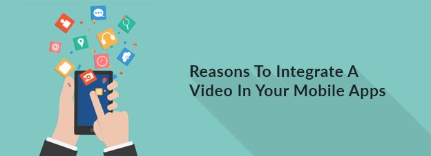 Reasons To Integrate A Video In Your Mobile Apps
