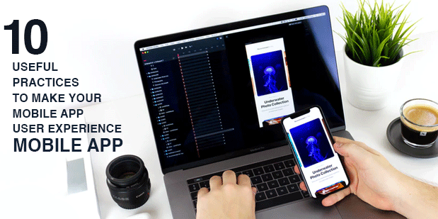 10 Useful Practices to Make Your Mobile App User Experience Better